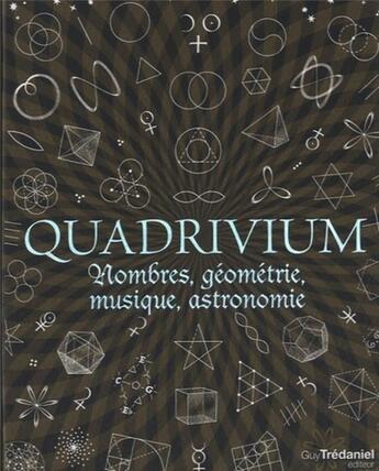 Couverture du livre « Quadrivium ; nombre, géométrie, musique et astronomie » de  aux éditions Guy Trédaniel