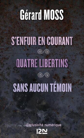 Couverture du livre « S'enfuir en courant ; quatre libertins ; sans aucun témoin » de Gerard Moss aux éditions 12-21