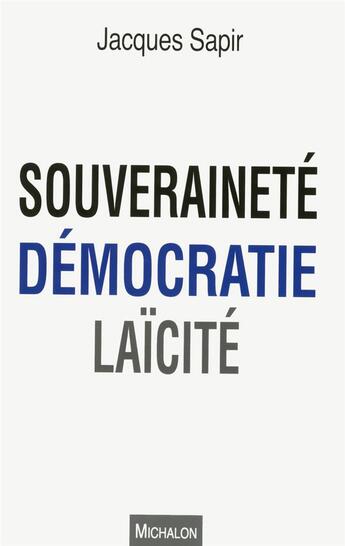 Couverture du livre « Souveraineté, démocratie, laïcité » de Jacques Sapir aux éditions Michalon