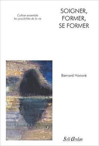 Couverture du livre « Soigner, former, se former » de Bernard Honoré aux éditions Seli Arslan