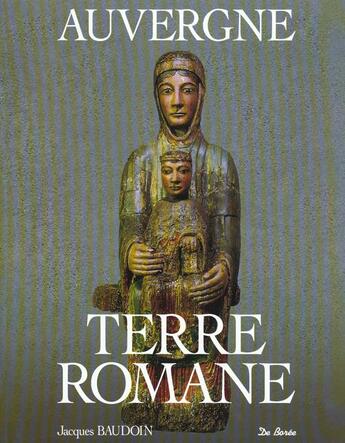Couverture du livre « Auvergne ; terre romane » de Jacques Baudoin aux éditions De Boree