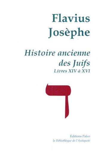 Couverture du livre « Histoire ancienne des Juifs (livres XIV à XVI) ; oeuvres complètes Tome 4 » de Flavius Josephe aux éditions Paleo