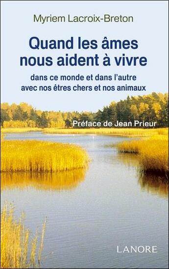 Couverture du livre « Quand les âmes nous aident à vivre ; dans ce monde et dans l'autre avec nos êtres chers et nos animaux » de Myriem Lacroix-Breton aux éditions Lanore