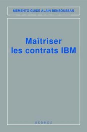 Couverture du livre « Maîtriser les contrats IBM (Mémento-guide) » de Alain Bensoussan aux éditions Hermes Science Publications