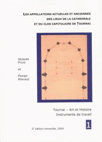 Couverture du livre « Les appellations actuelles et anciennes des lieux de la cathdrale et du clos capitulaire de Tournai » de Jacques Pycke et Florian Mariage aux éditions Pu De Louvain