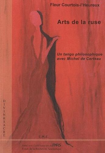 Couverture du livre « Arts de la ruse ; un tango philosophique avec Michel de Certeau » de Fleur Courtois-L'Heureux aux éditions Eme Editions