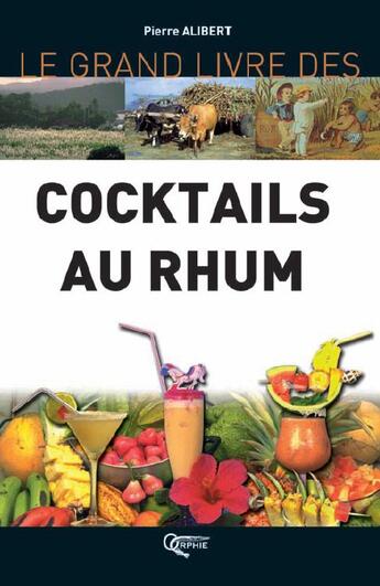 Couverture du livre « Le grand livre des cocktails au rhum » de Pierre Alibert aux éditions Orphie