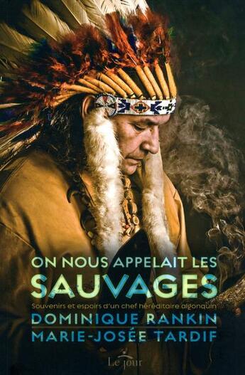 Couverture du livre « On nous appelait les sauvages ; souvenirs et espoirs d'un chef héréditaire algonquin » de Marie-Josee Tardif et Dominique Rankin aux éditions Le Jour