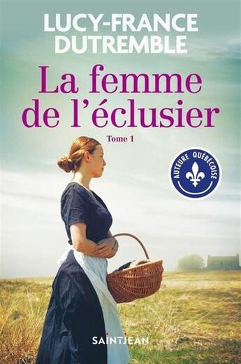 Couverture du livre « La femme de l'éclusier Tome 1 : la femme de l'éclusier t.1 » de Lucy-France Dutremble aux éditions Saint-jean Editeur