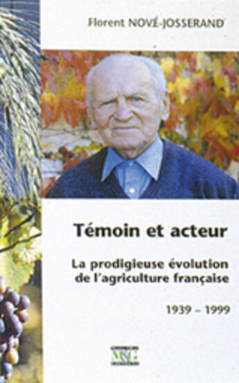 Couverture du livre « Témoin et acteur ; la prodigieuse évolution de l'agriculture française (1939-1999) » de Florent Nove-Josserand aux éditions Musnier-gilbert