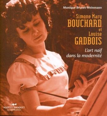 Couverture du livre « Simone Mary Bouchard et Louise Gadbois ; l'art naif dans la modernité » de Brunet-Weinmann Moni aux éditions Marcel Broquet