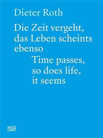 Couverture du livre « Dieter Roth : time passes, so does life, it seems » de Dieter Roth et Bjoern Roth aux éditions Hatje Cantz