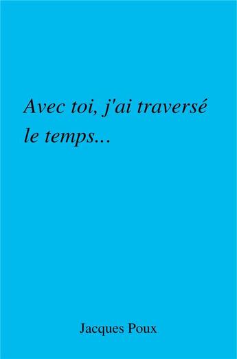 Couverture du livre « Avec toi, j'ai traversé le temps... » de Jacques Poux aux éditions Librinova