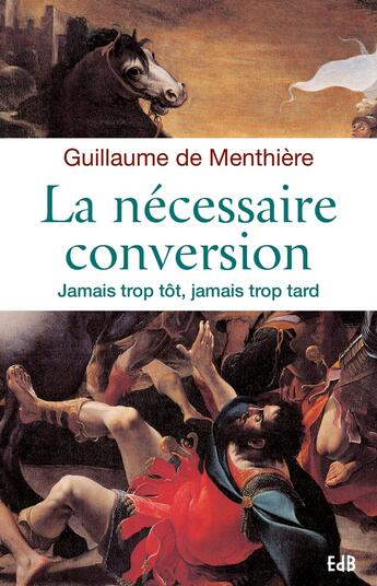 Couverture du livre « La conversion ; jamais trop tôt, jamais trop tard » de Guillaume De Menthiere aux éditions Des Beatitudes