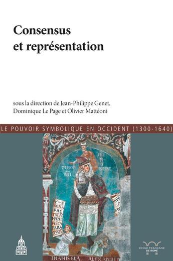 Couverture du livre « Consensus et représentation ; le pouvoir symobolique de Occident (1300-1640) » de Olivier Matteoni et Dominique Le Page et Jean-Philippe Genet et Collectif aux éditions Editions De La Sorbonne