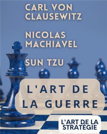 Couverture du livre « L'ART DE LA GUERRE, suivi par L'ART DE LA STRATÉGIE : Trois traités incontournables de stratégie et de théorie tactique par CARL VON CLAUSEWITZ, NICOLAS MACHIAVEL, et SUN TZU » de Tzu/Machiavel aux éditions Culturea