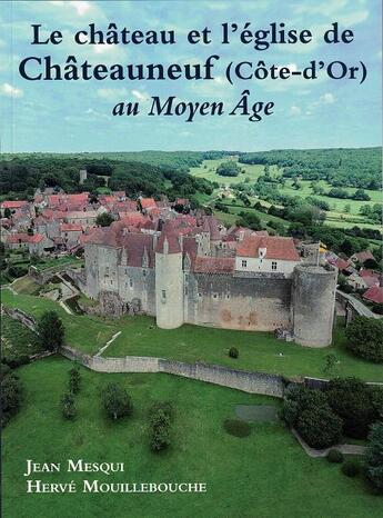 Couverture du livre « Le château et l'église de Châteauneuf (Côte-d'Or) au Moyen Âge » de Herve Mouillebouche et Jean Mesqui aux éditions Cecab