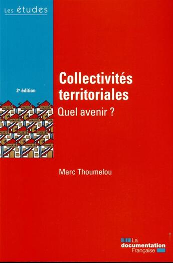 Couverture du livre « Collectivités territoriales, quel avenir ? (2e édition) » de Marc Thoumelou aux éditions Documentation Francaise