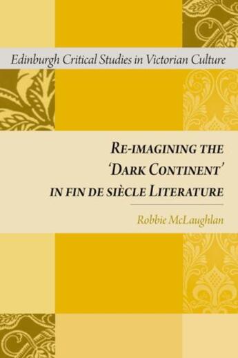 Couverture du livre « Re-imagining the 'Dark Continent' in fin de siecle Literature » de Mclaughlan Robbie aux éditions Edinburgh University Press