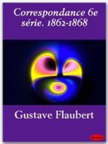 Couverture du livre « Correspondance t.6 ; 1862-1868 » de Gustave Flaubert aux éditions Ebookslib