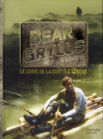 Couverture du livre « Le guide de la survie extrême » de Bear Grylls aux éditions Hachette Pratique