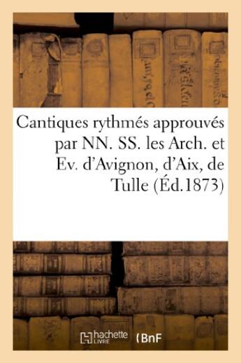 Couverture du livre « Cantiques rhytmes approuves par nn. ss. les arch. et ev. d'avignon, d'aix, de tulle - . recueil abre » de  aux éditions Hachette Bnf