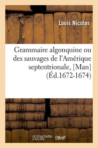 Couverture du livre « Grammaire algonquine ou des sauvages de l'amerique septentrionale, [man] (ed.1672-1674) » de Louis Nicolas aux éditions Hachette Bnf