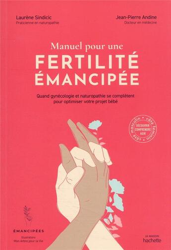 Couverture du livre « Manuel pour une fertilité émancipée : quand gynécologie et naturopathie se complètent pour optimiser votre projet bébé » de Laurene Sindicic et Jean-Pierre Andine aux éditions Hachette Pratique