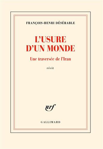 Couverture du livre « L'usure d'un monde : Une traversée de l'Iran » de François-Henri Désérable aux éditions Gallimard