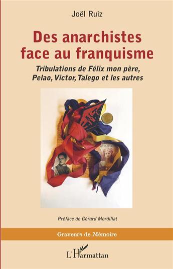 Couverture du livre « Des anarchistes face au franquisme : tribulations de Félix mon père, Pelao, Victor, Talego et les autres » de Joel Ruiz aux éditions L'harmattan