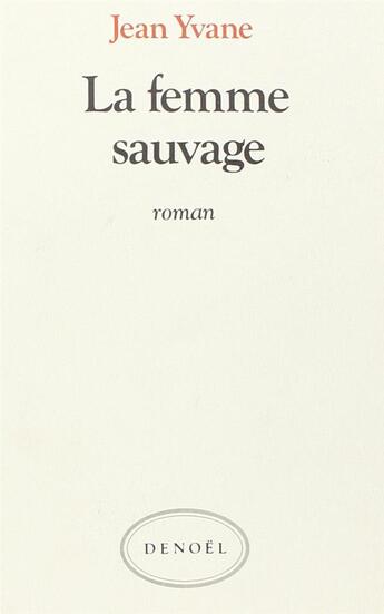 Couverture du livre « La femme sauvage » de Jean Yvane aux éditions Denoel