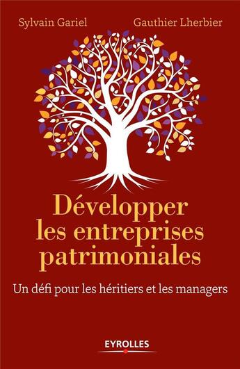 Couverture du livre « Développer les entreprises patrimoniales ; un défi pour les héritiers et les managers » de Sylvain Gariel et Gauthier Lherbier aux éditions Eyrolles