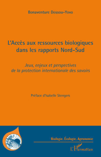 Couverture du livre « L'accès aux ressources biologiques dans les rapports nord-sud ; jeux, enjeux et perspectives de la protection internationale des savoirs » de Bonaventure Dossou-Yovo aux éditions L'harmattan