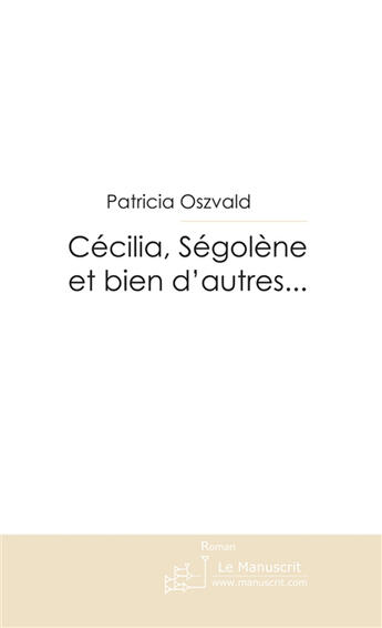 Couverture du livre « Cécilia, Ségolène et bien d'autres... » de Patricia Oszvald aux éditions Le Manuscrit