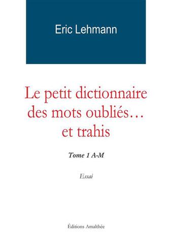 Couverture du livre « Le Petit Dictionnaire Des Mots Oublies Et Trahis Tome 1 A-M » de Lehmann-E aux éditions Amalthee