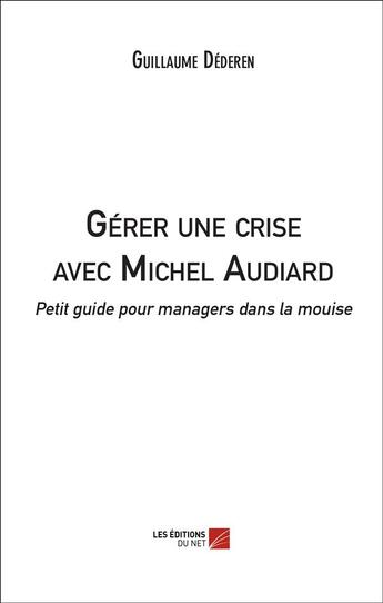 Couverture du livre « Gérer une crise avec Michel Audiard ; petit guide pour managers dans la mouise » de Guillaume Dederen aux éditions Editions Du Net