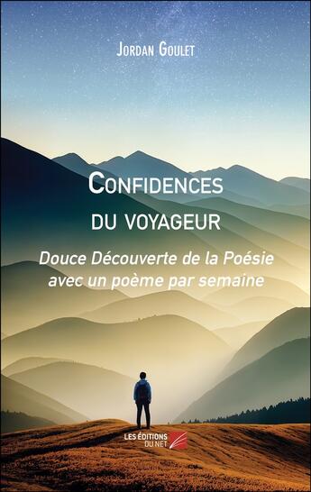 Couverture du livre « Confidences du voyageur : Douce Découverte de la Poésie avec un poème par semaine » de Jordan Goulet aux éditions Editions Du Net