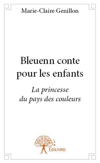 Couverture du livre « Bleuenn conte pour les enfants ; la princesse du pays des couleurs » de Marie-Claire Genillon aux éditions Edilivre