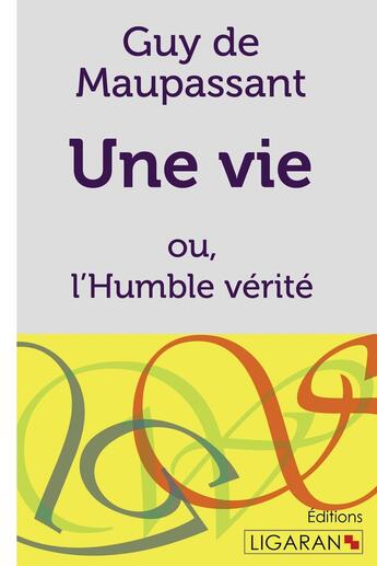 Couverture du livre « Une vie ; ou l'Humble vérité » de Guy de Maupassant aux éditions Ligaran