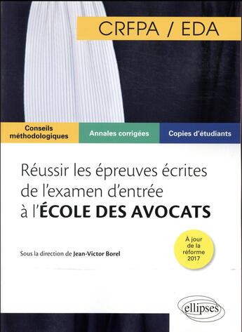 Couverture du livre « Réussir les épreuves écrites de l'examen d'entrée à l'école des avocats (EDA/CRFPA) ; conseils méthodologiques ; annales corrigées ; copies d'étudiants » de Jean-Victor Borel aux éditions Ellipses