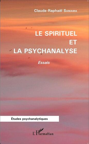 Couverture du livre « Le spirituel et la psychanalyse » de Claude-Raphael Samama aux éditions L'harmattan