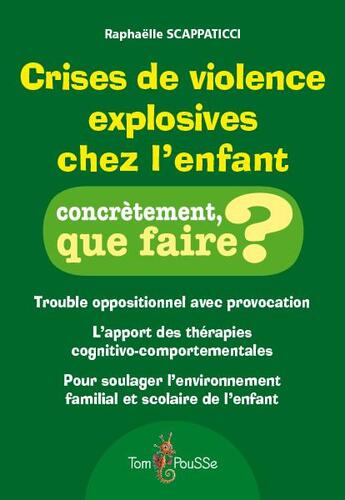 Couverture du livre « Crises de violence explosives chez l'enfant ; trouble oppositionnel avec provocation » de Raphaelle Scappaticci aux éditions Tom Pousse