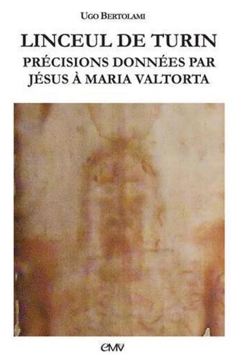 Couverture du livre « Linceul de Turin ; précisions données par Hésus à Maria Valtorta » de Ugo Bertolami aux éditions R.a. Image