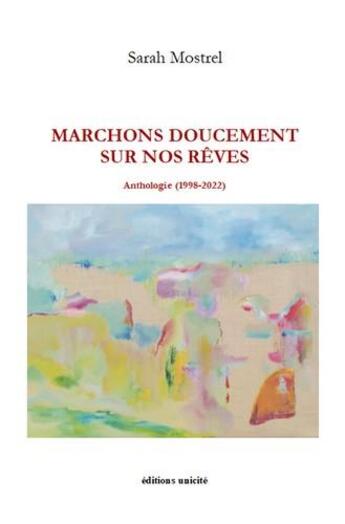 Couverture du livre « Marchons doucement sur nos rêves : anthologie (1998-2022) » de Sarah Mostrel aux éditions Unicite