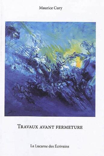 Couverture du livre « Travaux avant fermeture » de Maurice Cury aux éditions La Lucarne Des Ecrivains