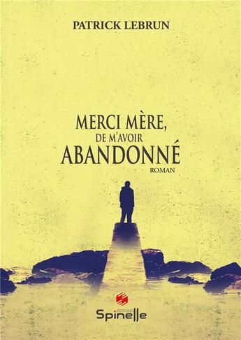 Couverture du livre « Merci mère, de m'avoir abandonné » de Patrick Lebrun aux éditions Spinelle