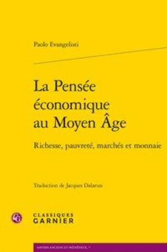 Couverture du livre « La pensée économique au Moyen Age ; richesse, pauvreté, marchés et monnaie » de Paolo Evangelisti aux éditions Classiques Garnier