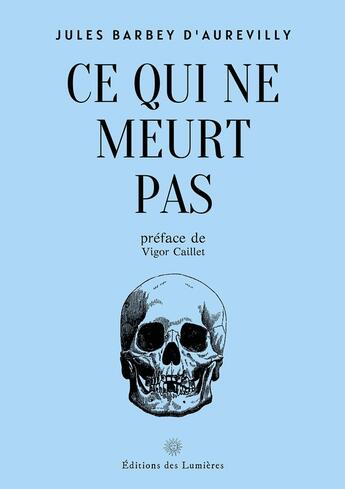 Couverture du livre « Ce qui ne meurt pas » de Jules Barbey D'Aurevilly aux éditions Editions Des Lumieres