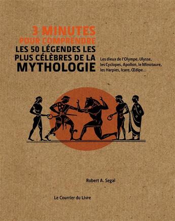 Couverture du livre « 3 minutes pour comprendre ; les 50 légendes les plus célèbres de la mythologie » de Robert A. Segal aux éditions Courrier Du Livre