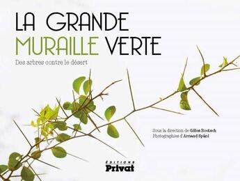 Couverture du livre « La grande muraille verte ; des arbres contre le desert » de Gilles Boetsch et Arnaud Spani aux éditions Privat